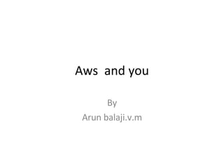 Aws  and you By Arun balaji.v.m 