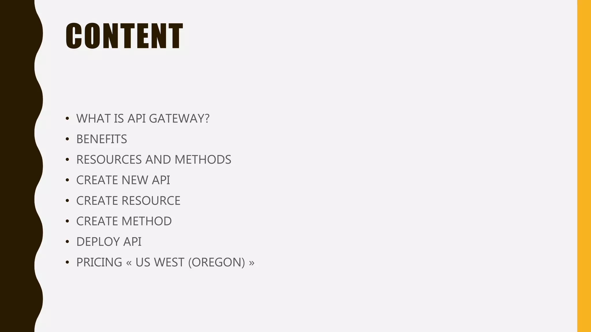 CONTENT • WHAT IS API GATEWAY? • BENEFITS • RESOURCES AND METHODS • CREATE NEW API • CREATE RESOURCE • CREATE METHOD • DEPLOY API • PRICING « US WEST (OREGON) » 