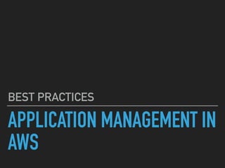 APPLICATION MANAGEMENT IN
AWS
BEST PRACTICES
 