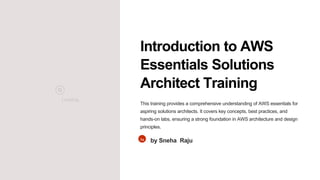 Loading...
Introduction to AWS
Essentials Solutions
Architect Training
This training provides a comprehensive understanding of AWS essentials for
aspiring solutions architects. It covers key concepts, best practices, and
hands-on labs, ensuring a strong foundation in AWS architecture and design
principles.
Sa
by Sneha Raju
 