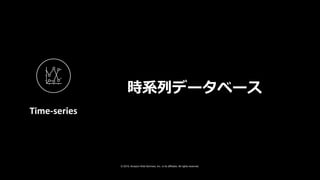 © 2019, Amazon Web Services, Inc. or its affiliates. All rights reserved.
時系列データベース
Time-series
 
