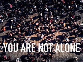 YOU ARE NOT ALONE
 