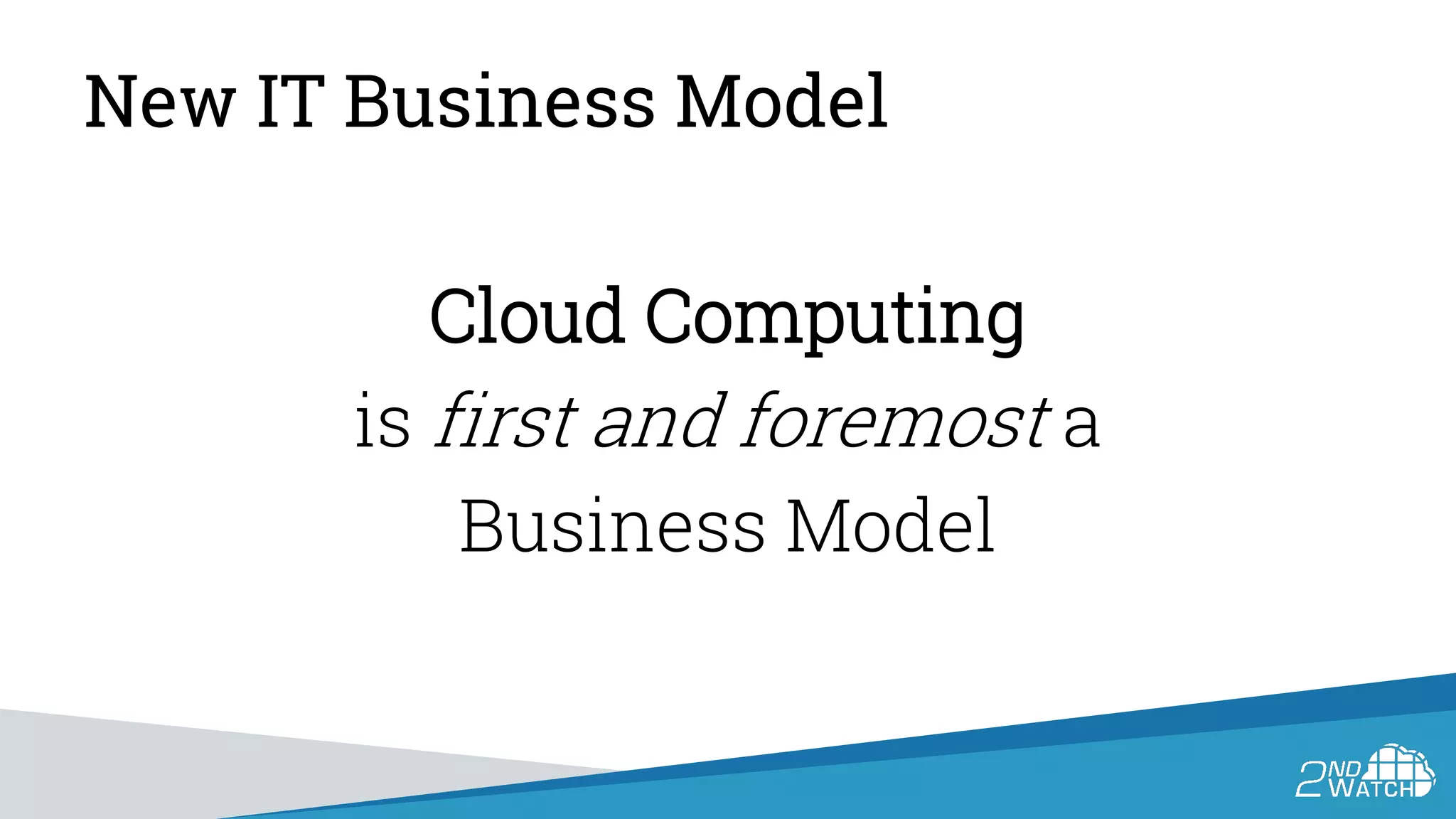New IT Business Model
Cloud Computing
is first and foremost a
Business Model
 