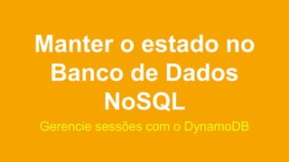 Manter o estado no
servidor Web
Se servidor cair sessão dos usuários
naquele servidor são perdidas. Não é
recomendado.
 