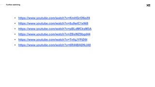 Further watching
• https://www.youtube.com/watch?v=KmHGrONoif4
• https://www.youtube.com/watch?v=8u9wIC1xNt8
• https://www.youtube.com/watch?v=pBLdMCksM3A
• https://www.youtube.com/watch?v=ZBxWZ9bgd44
• https://www.youtube.com/watch?v=TnfqJYPjD9I
• https://www.youtube.com/watch?v=6R44BADNJA8
 