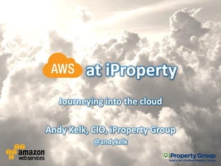 at iProperty
   Journeying into the cloud

Andy Kelk, CIO, iProperty Group
           @andykelk
 