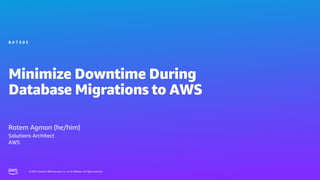 © 2023, Amazon Web Services, Inc. or its affiliates. All rights reserved.
© 2023, Amazon Web Services, Inc. or its affiliates. All rights reserved.
Minimize Downtime During
Database Migrations to AWS
Rotem Agmon (he/him)
B A T 3 0 3
Solutions Architect
AWS
 