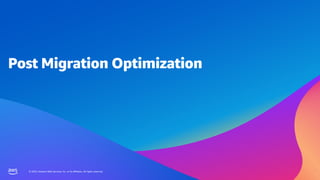 © 2023, Amazon Web Services, Inc. or its affiliates. All rights reserved.
© 2023, Amazon Web Services, Inc. or its affiliates. All rights reserved.
Post Migration Optimization
 