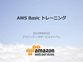 AWS Basic トレーニング


     2012年8月3日
 アマゾンデータサービスジャパン
 