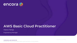 CONFIDENTIAL AND PROPRIETARY
© Encora 2023. Any use of this material without specific permission is strictly prohibited
AWS Basic Cloud Practitioner
Heena Talreja
Internal Use Only
Engineering Manager
 