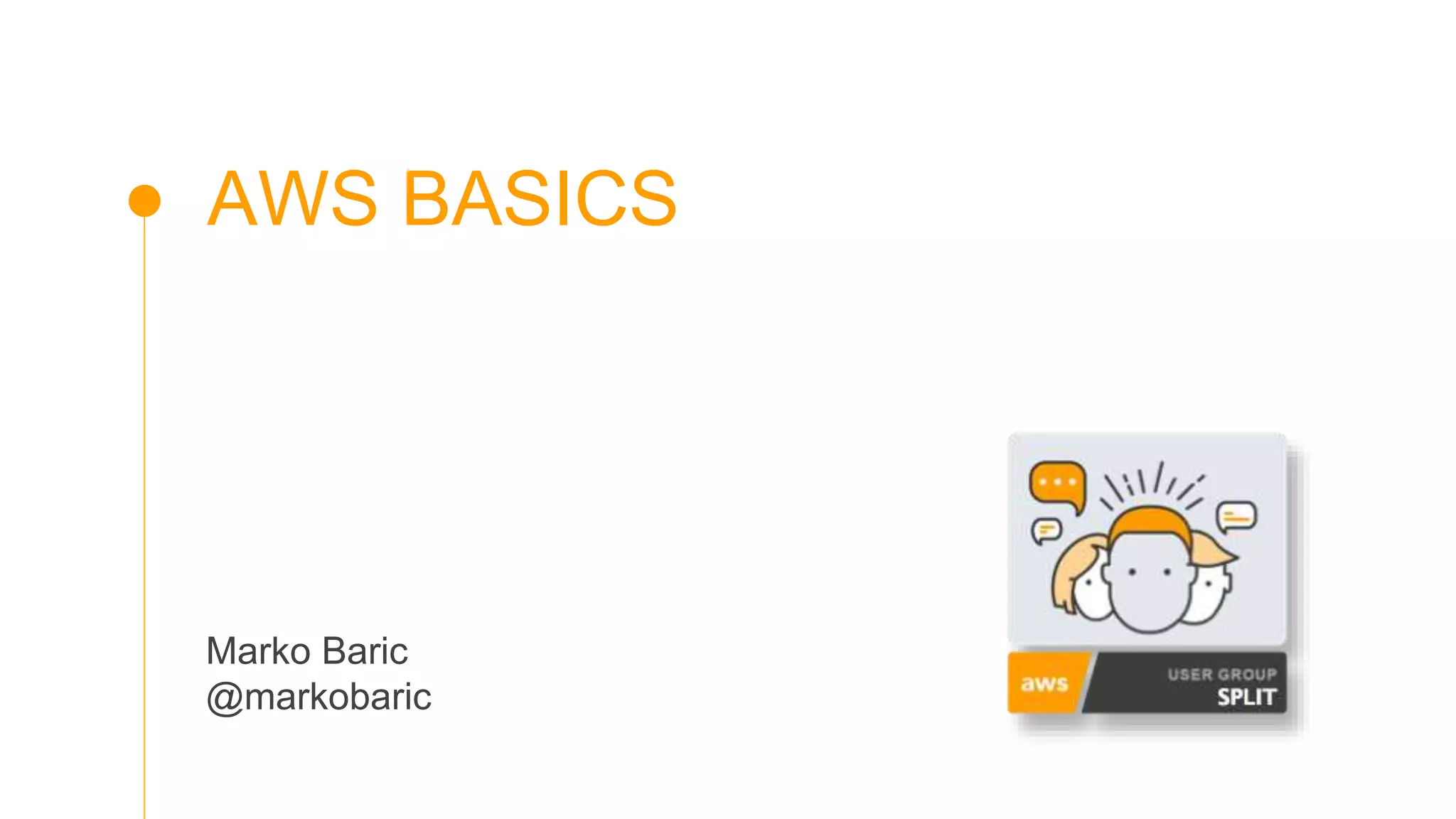 AWS BASICS
Marko Baric
@markobaric
 