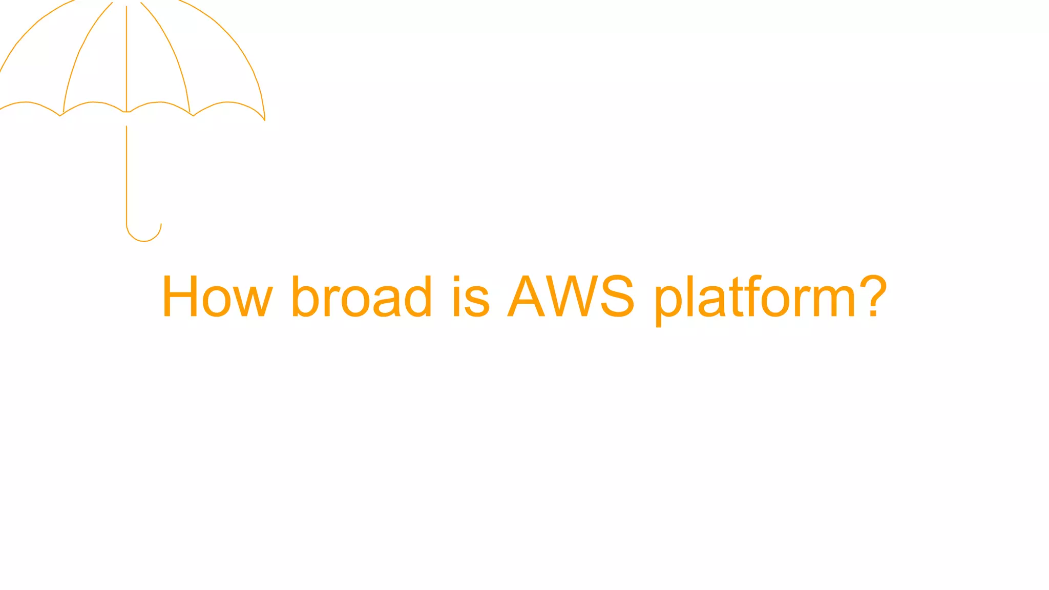 How broad is AWS platform?
 