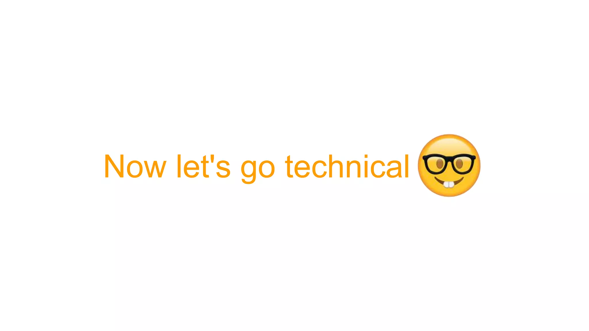 Now let's go technical
 
