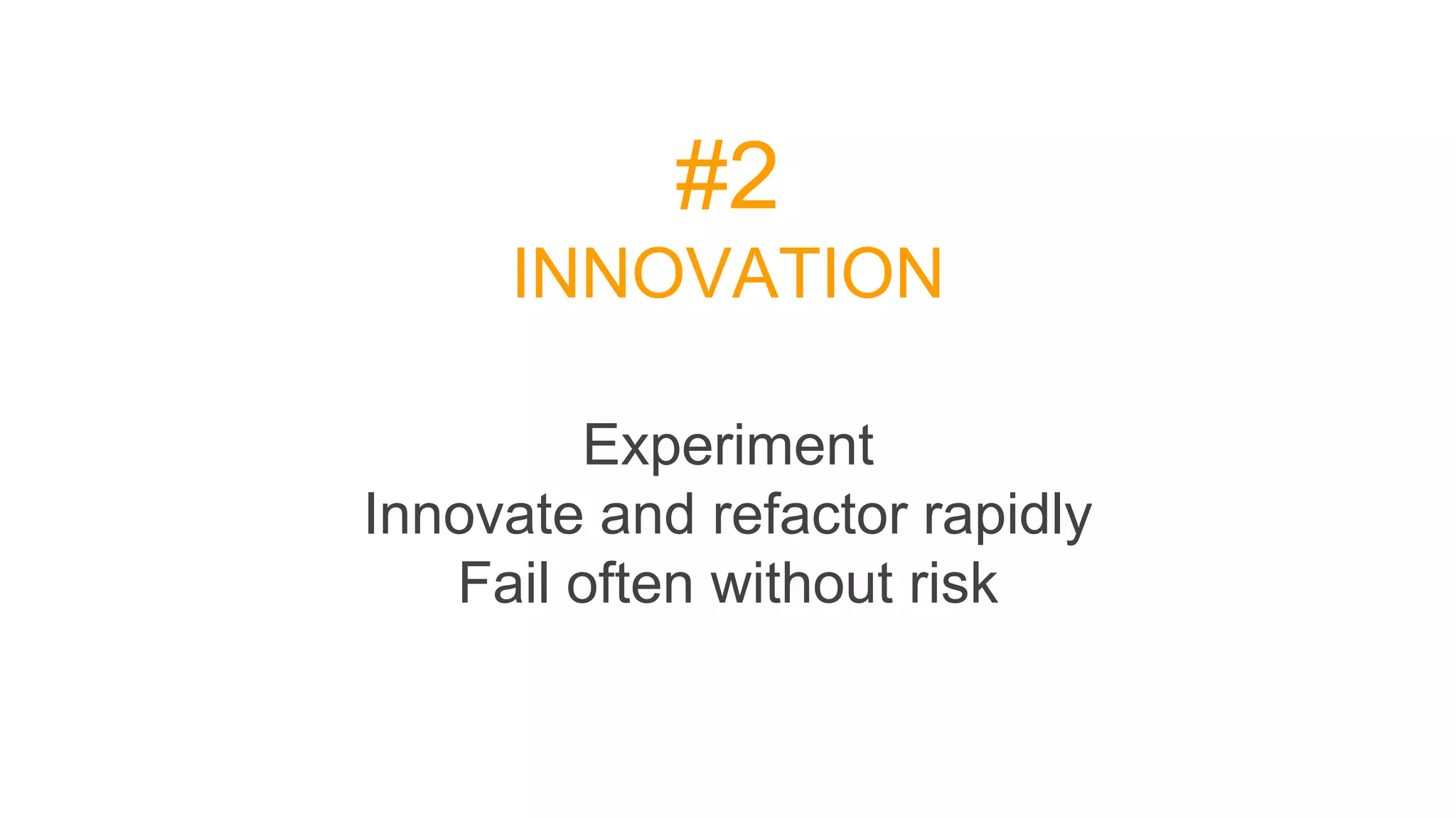 #2
INNOVATION
Experiment
Innovate and refactor rapidly
Fail often without risk
 