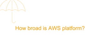 How broad is AWS platform?
 