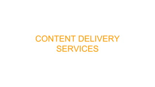 CONTENT DELIVERY
SERVICES
 