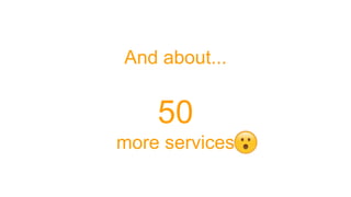 And about...
50
more services
 