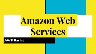Amazon Web
Services
AWS Basics
 