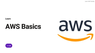 AWS Basics
Learn
Learn With Sandip
 