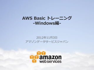AWS Basic トレーニング
Windows Server 2012編	
2013年年10⽉月30⽇日
アマゾンデータサービスジャパン

 