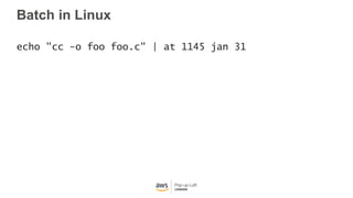 Batch in Linux
echo "cc -o foo foo.c" | at 1145 jan 31
 