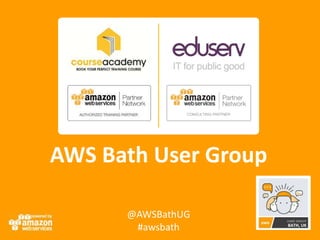 AWS Bath User Group
BATH, UK
@AWSBathUG
#awsbath
 