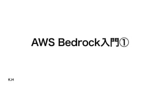 K.H
AWS Bedrock入門①
 