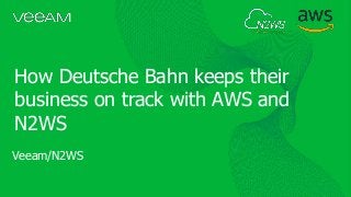 How Deutsche Bahn keeps their
business on track with AWS and
N2WS
Veeam/N2WS
 