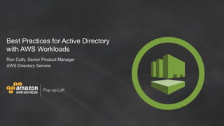 Best Practices for Active Directory
with AWS Workloads
Ron Cully, Senior Product Manager
AWS Directory Service
 