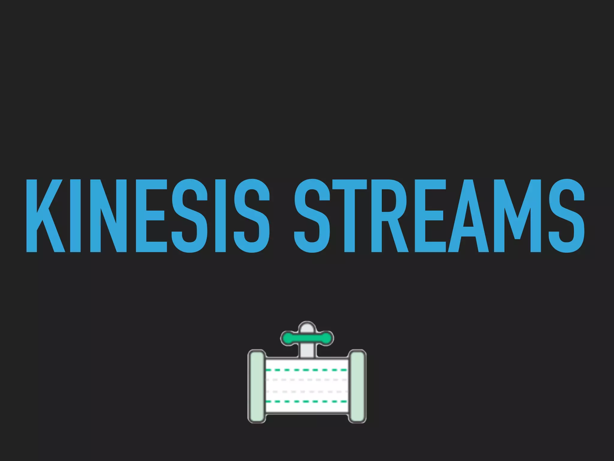 KINESIS STREAMS
 