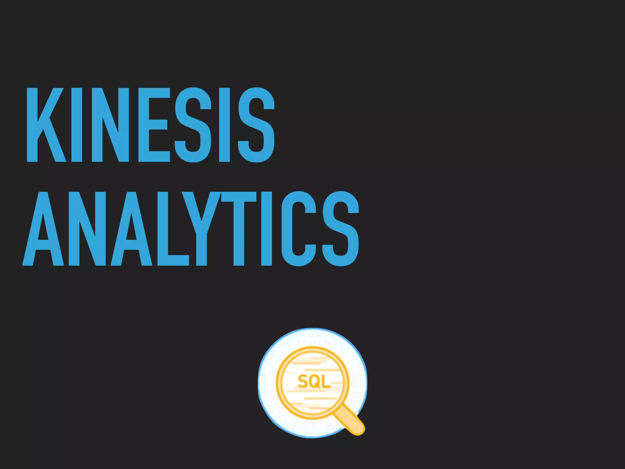 KINESIS
ANALYTICS
 