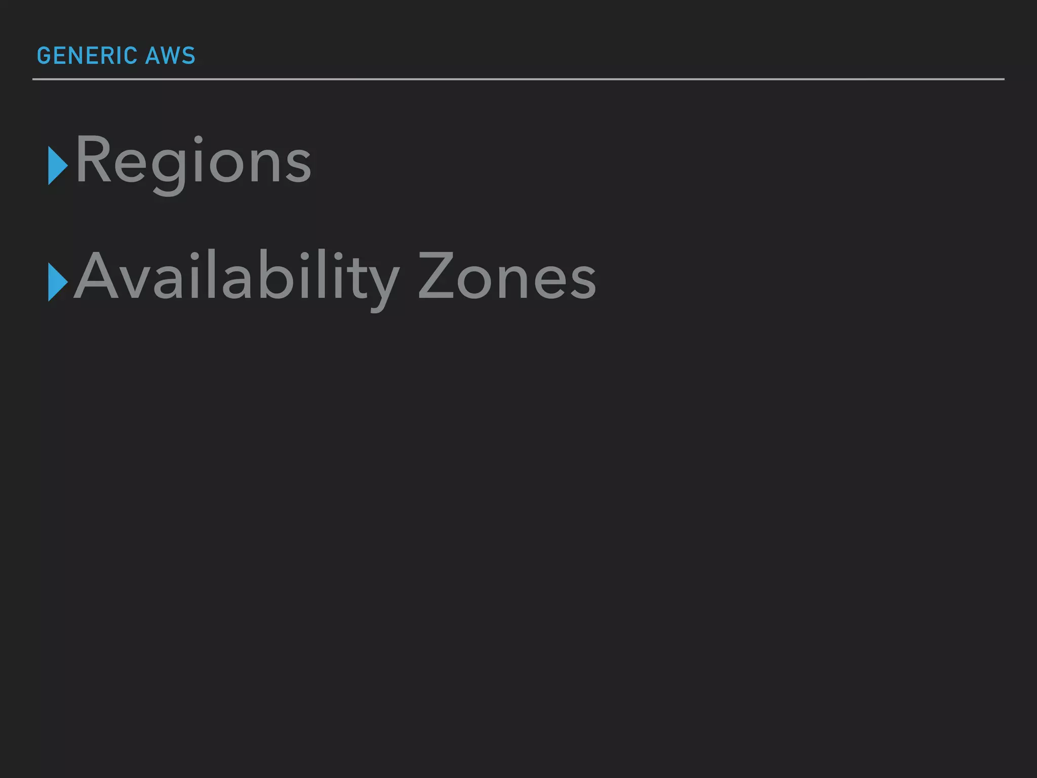 GENERIC AWS
▸Regions
▸Availability Zones
 
