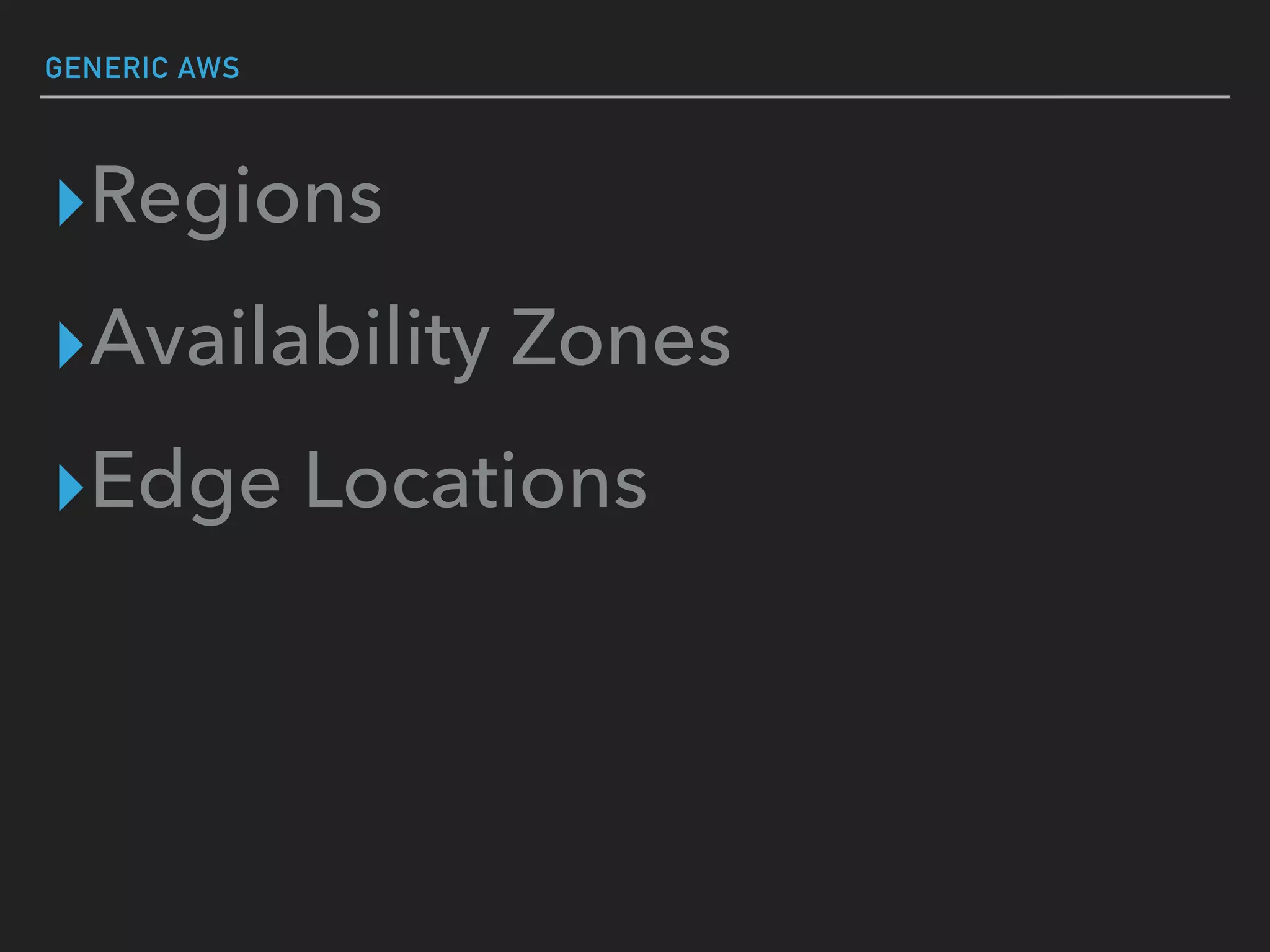 GENERIC AWS
▸Regions
▸Availability Zones
▸Edge Locations
 