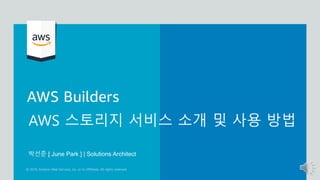 AWS 스토리지 서비스 소개 및 사용 방법
박선준 [ June Park ] | Solutions Architect
 