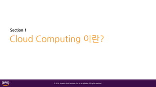 © 2018, Amazon Web Services, Inc. or its affiliates. All rights reserved.
Section 1
Cloud Computing 이란?
 