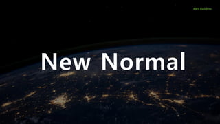 New Normal
AWS Builders
 