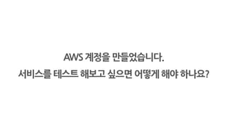 AWS 계정을 만들었습니다.
서비스를 테스트 해보고 싶으면 어떻게 해야 하나요?
 