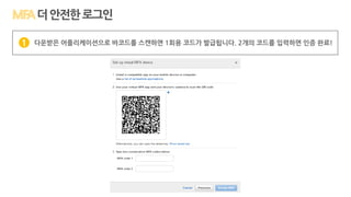 다운받은 어플리케이션으로 바코드를 스캔하면 1회용 코드가 발급됩니다. 2개의 코드를 입력하면 인증 완료!1
더안전한로그인
 