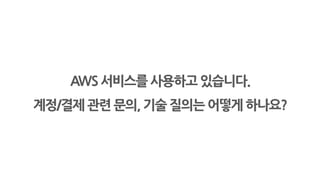 AWS 서비스를 사용하고 있습니다.
계정/결제 관련 문의, 기술 질의는 어떻게 하나요?
 