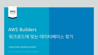 워크로드에 맞는 데이터베이스 찾기
JuYeon Park | Solutions Architect
 
