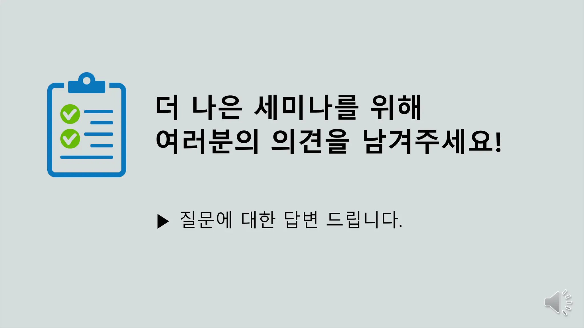 더 나은 세미나를 위해
여러분의 의견을 남겨주세요!
▶ 질문에 대한 답변 드립니다.
 