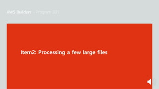 Item2: Processing a few large files
 