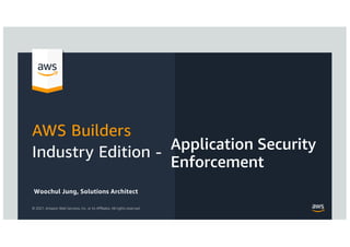 Application Security
Enforcement
Woochul Jung, Solutions Architect
 