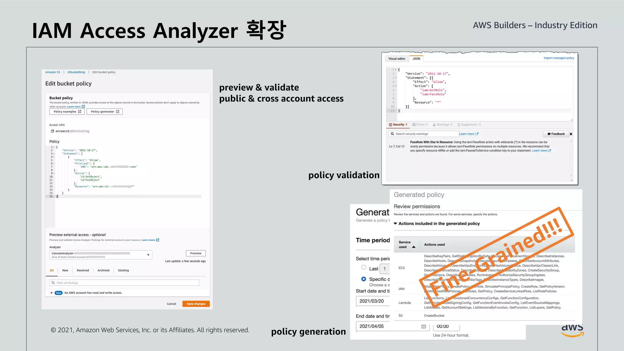 © 2021, Amazon Web Services, Inc. or its Affiliates. All rights reserved.
IAM Access Analyzer 확장
preview & validate
public & cross account access
policy validation
policy generation
Fine-Grained!!!
 