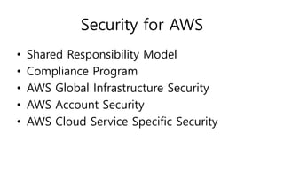 Security for AWS
• Shared Responsibility Model
• Compliance Program
• AWS Global Infrastructure Security
• AWS Account Security
• AWS Cloud Service Specific Security
 
