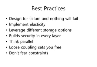 Best Practices
• Design for failure and nothing will fail
• Implement elasticity
• Leverage different storage options
• Builds security in every layer
• Think parallel
• Loose coupling sets you free
• Don’t fear constraints
 