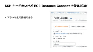 SSH	キーが無いけど	EC2	Instance	Connect	を使えばOK
• ブラウザ上で接続できる
 