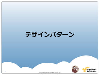 デザインパターン




17
       Copyright ©2012 Amazon Web Services.Inc
 
