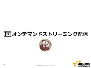 オンデマンドストリーミング配信




18
         Copyright ©2012 Amazon Web Services.Inc
 