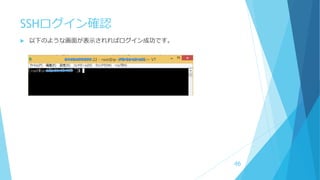 SSHログイン確認
 以下のような画面が表示されればログイン成功です。
46
 